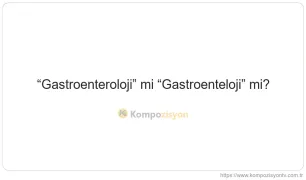 Gastroenteroloji Nasıl Yazılır? TDK'ye Göre Doğru Yazımı