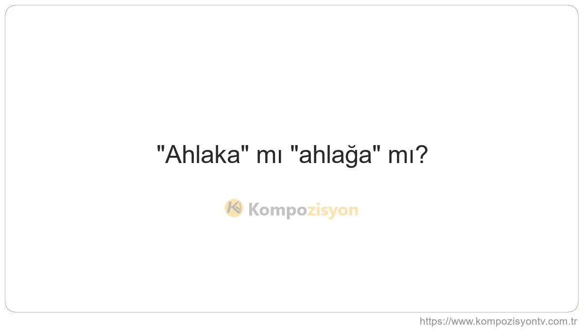 Ahlaka Nasıl Yazılır? TDK'ye Göre Doğru Yazımı