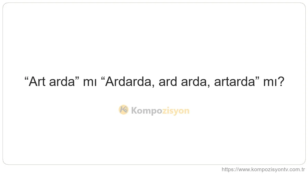 Art Arda Nasıl Yazılır? TDK'ye Göre Doğru Yazımı