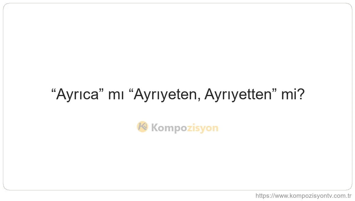 Ayrıca Nasıl Yazılır? TDK'ye Göre Doğru Yazımı