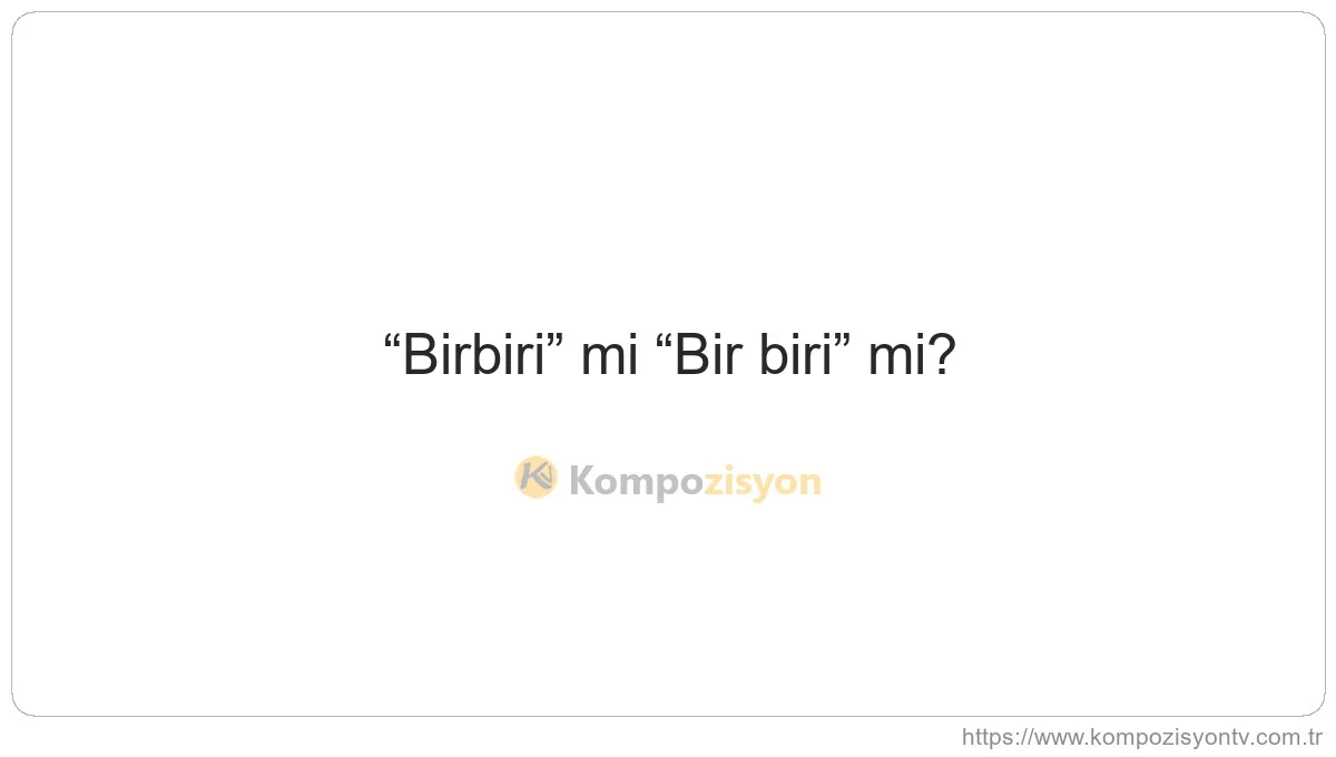 Birbiri Nasıl Yazılır? TDK'ye Göre Doğru Yazımı