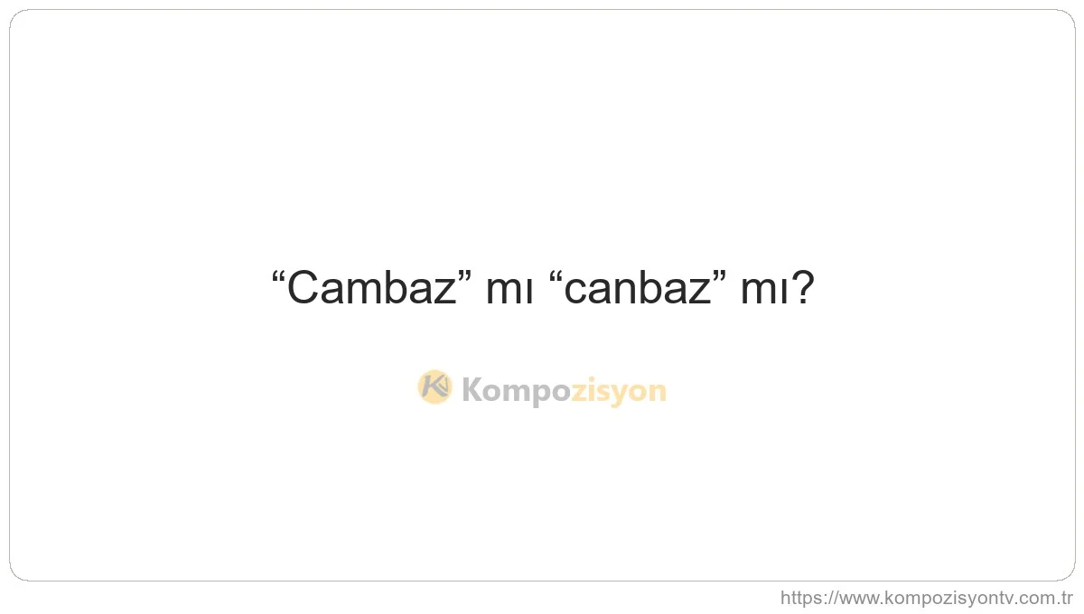 Cambaz Nasıl Yazılır? TDK'ye Göre Doğru Yazımı