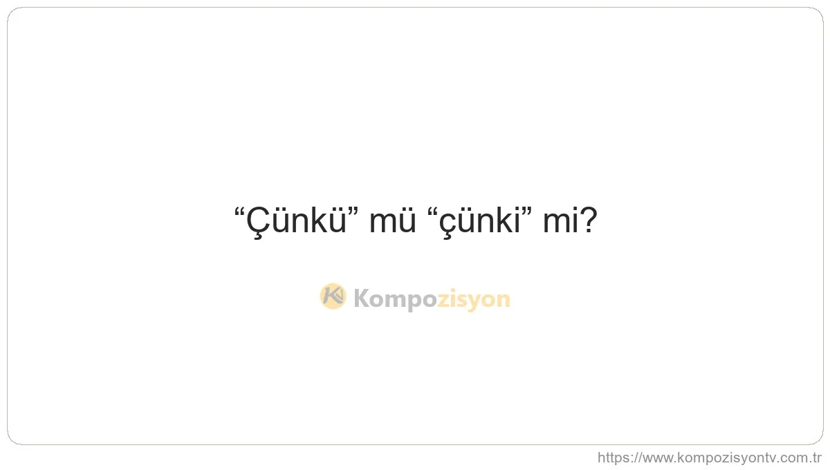 Çünkü Nasıl Yazılır? TDK'ye Göre Doğru Yazımı