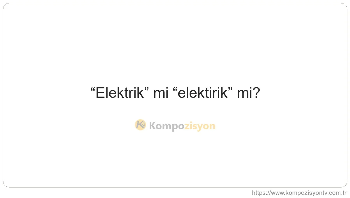 Elektrik Nasıl Yazılır? TDK'ye Göre Doğru Yazımı