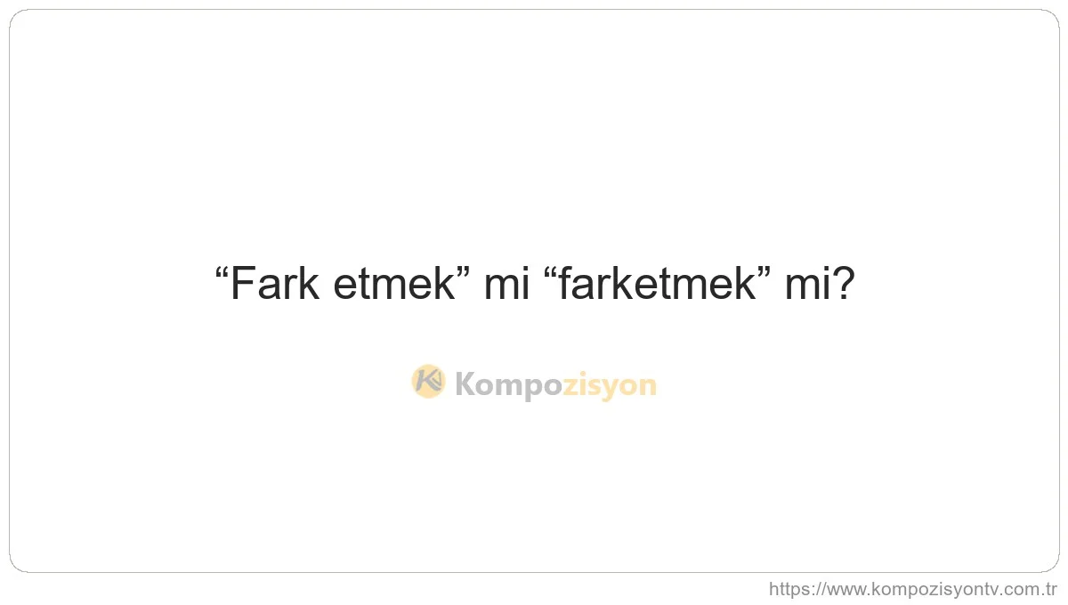 Fark Etmek Nasıl Yazılır? TDK'ye Göre Doğru Yazımı