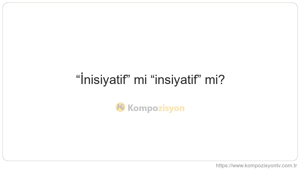 İnisiyatif Nasıl Yazılır? TDK'ye Göre Doğru Yazımı